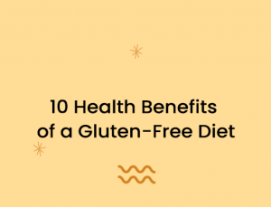 10 Health Benefits of a Gluten-Free Diet