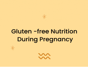 Gluten -free Nutrition During Pregnancy