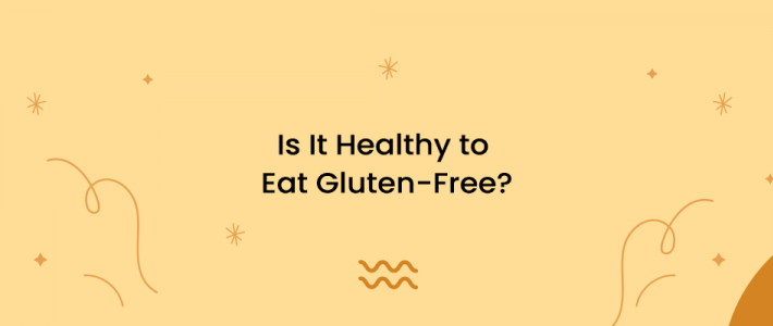 Is It Healthy to Eat Gluten-Free?