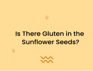 Is There Gluten in the Sunflower Seeds?