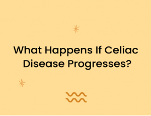 What Happens If Celiac Disease Progresses?