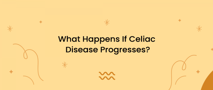 What Happens If Celiac Disease Progresses?