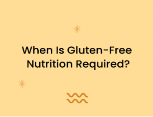 When Is Gluten-Free Nutrition Required?