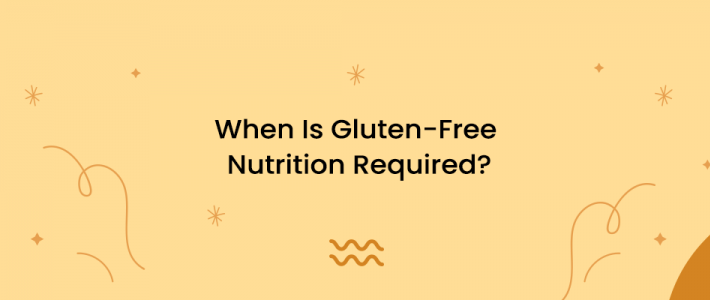 When Is Gluten-Free Nutrition Required?