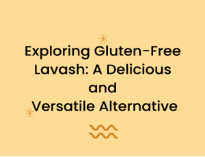 Exploring Gluten-Free Lavash: A Delicious and Versatile Alternative