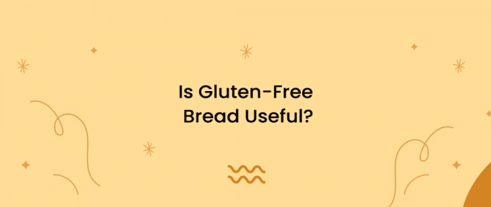 Is Gluten-Free Bread Useful?