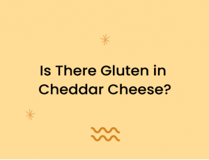 Is There Gluten in Cheddar Cheese?