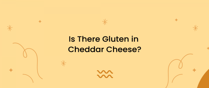 Is There Gluten in Cheddar Cheese?