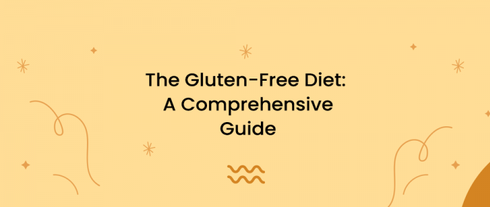 The Gluten-Free Diet: A Comprehensive Guide