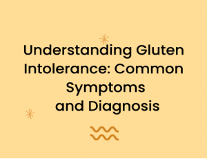 Understanding Gluten Intolerance: Common Symptoms and Diagnosis